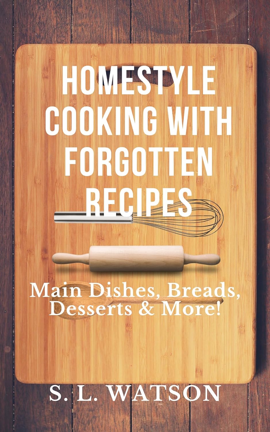 Homestyle Cooking With Forgotten Recipes: Main Dishes, Breads, Desserts  More! (Southern Cooking Recipes)     Kindle Edition