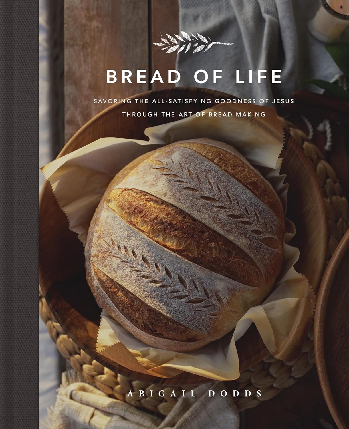Bread of Life: Savoring the All-Satisfying Goodness of Jesus through the Art of Bread Making     Hardcover – November 9, 2021