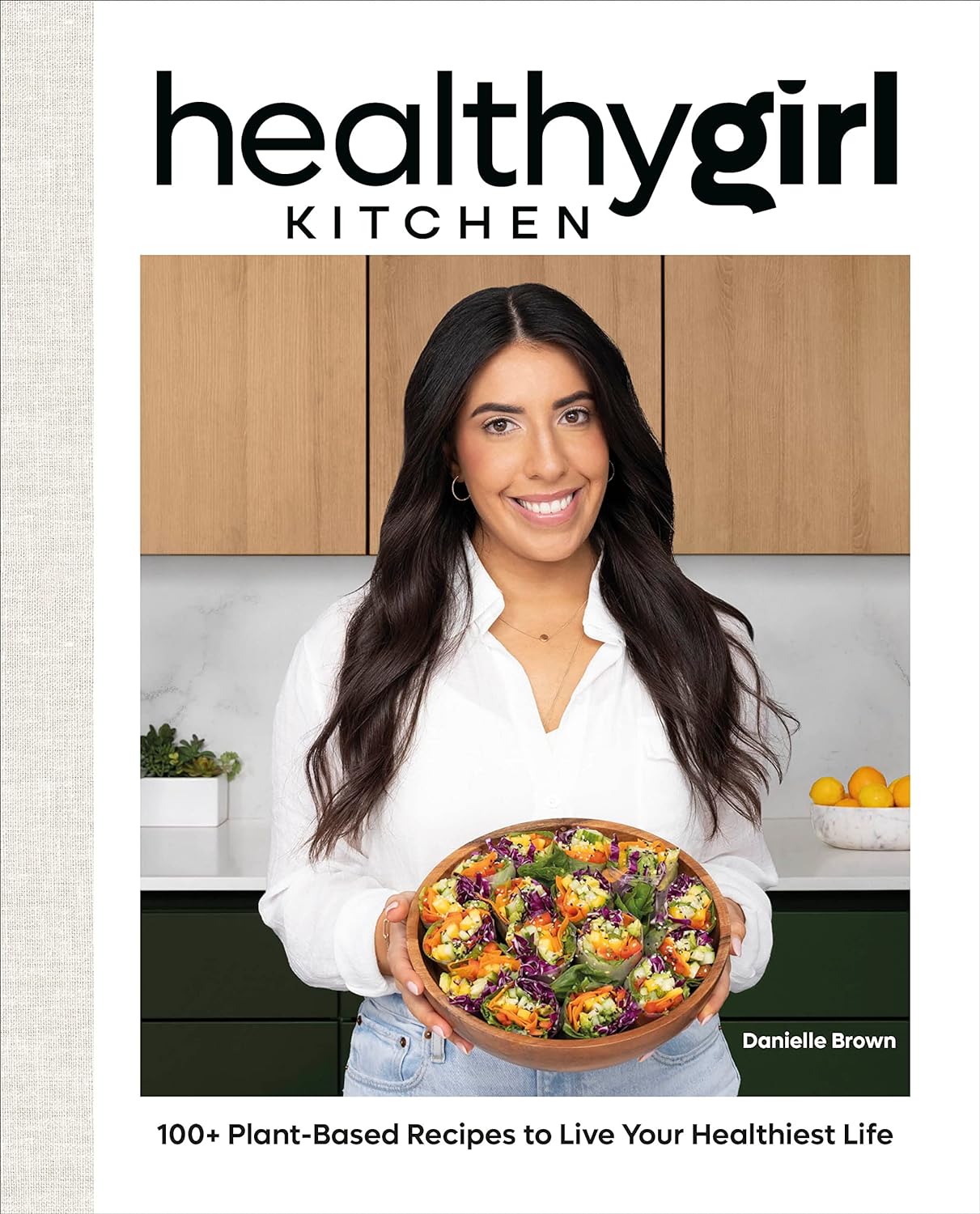 HealthyGirl Kitchen: 100+ Plant-Based Recipes to Live Your Healthiest Life     Hardcover – May 16, 2023