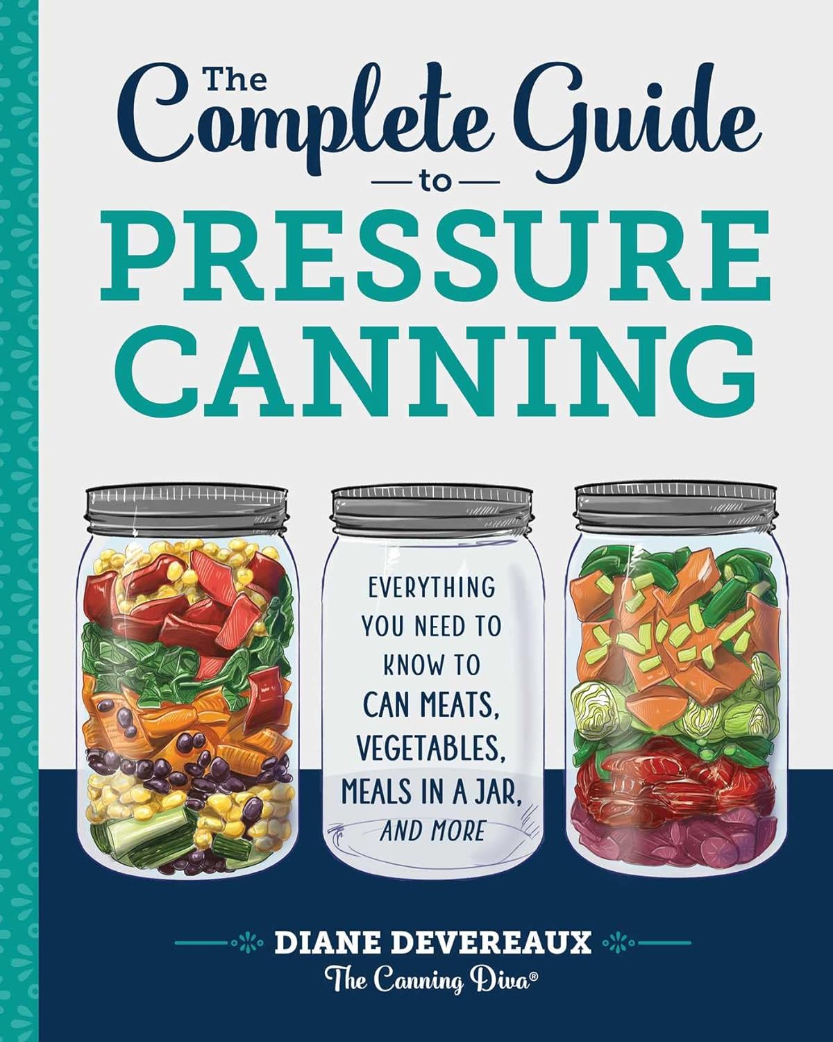 The Complete Guide to Pressure Canning: Everything You Need to Know to Can Meats, Vegetables, Meals in a Jar, and More     Paperback – July 24, 2018